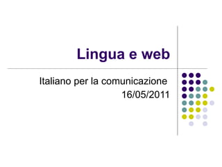 Lingua e web Italiano per la comunicazione  16/05/2011 