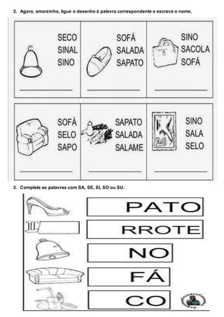 2. Agora, amorzinho, ligue o desenho à palavra correspondente e escreva o nome.
3. Complete as palavras com SA, SE, SI, SO ou SU.
 