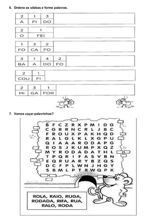 6. Ordene as sílabas e forme palavras.
7. Vamos caçar palavrinhas?
 
