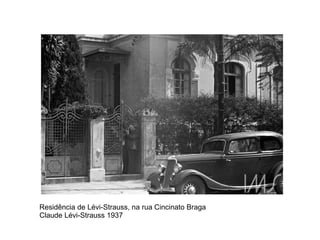 Residência de Lévi-Strauss, na rua Cincinato Braga
Claude Lévi-Strauss 1937
 
