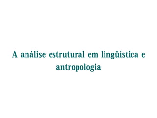 A análise estrutural em lingüística e
antropologia
 
