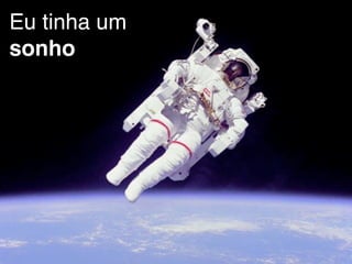 Eu tinha um
sonho
 