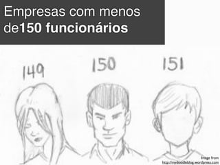 Empresas com menos
de150 funcionários




                                            Image from
                     http://mydoodleblog.wordpress.com
 