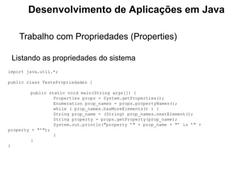 Desenvolvimento de Aplicações em Java
Trabalho com Propriedades (Properties)
Listando as propriedades do sistema
import ja...