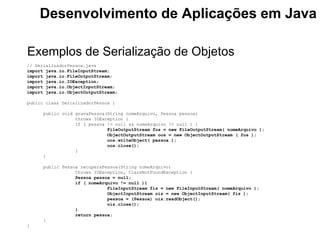 Desenvolvimento de Aplicações em Java
Exemplos de Serialização de Objetos
// SerializadorPessoa.java
import java.io.FileIn...