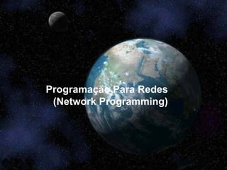 Programação Para Redes
(Network Programming)
 