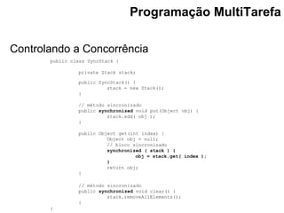 Controlando a Concorrência
Programação MultiTarefa
public class SyncStack {
private Stack stack;
public SyncStack() {
stac...