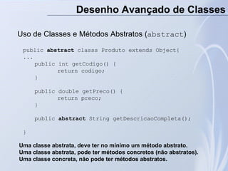 Desenho Avançado de Classes
public abstract classs Produto extends Object{
...
public int getCodigo() {
return codigo;
}
p...