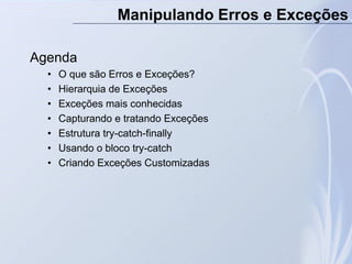 Agenda
• O que são Erros e Exceções?
• Hierarquia de Exceções
• Exceções mais conhecidas
• Capturando e tratando Exceções
...