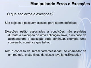 O que são erros e exceções?
Manipulando Erros e Exceções
São objetos e possuem classes para serem definidas.
Exceções estã...
