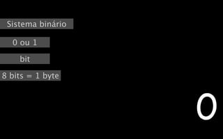 Sistema binário

  0 ou 1

    bit

8 bits = 1 byte




                   0
 