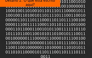 Desaﬁo 2: O que está escrito
010011101111101001101101011001010
           aqui?
111001001101111011100110010000001
100010011010010110111011100001011
100100110100101101111011100110010
000001101110111000110110111100100
000011100111110001101101111001000
000110110001100101011001111110110
101110110011001010110100101110011
001000000111000001100001011100100
110000100100000011011101111001101
110011001000000110100001110101011
011010110000101101110011011110111
               0011
 