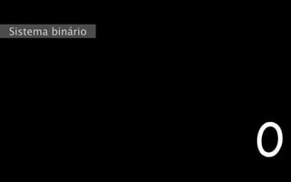Sistema binário




                  0
 