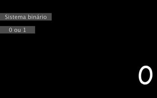 Sistema binário

 0 ou 1




                  0
 