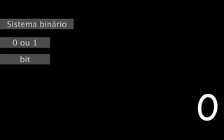 Sistema binário

 0 ou 1

   bit




                  0
 