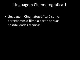 Linguagem Cinematográfica 1Linguagem Cinematográfica é como  percebemos o filme a partir de suas possibilidades técnicas