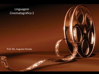 Linguagem Cinematográfica 2 Prof. Ms. Augusto Parada 