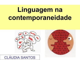 Linguagem na
 contemporaneidade




CLÁUDIA SANTOS
 