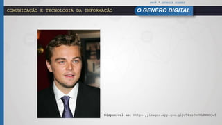 PROF.ª GEÓRGIA SOARES
O GENÊRO DIGITALCOMUNICAÇÃO E TECNOLOGIA DA INFORMAÇÃO
Disponível em: https://images.app.goo.gl/J7PszfmYWLBNND3a9
 