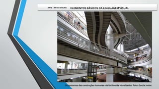 Os contornos das construções humanas são facilmente visualizados. Foto: Garcia Junior.
ARTE – ARTES VISUAIS ELEMENTOS BÁSICOS DA LINGUAGEMVISUAL
 