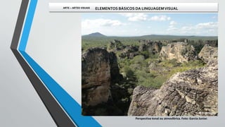 Perspectiva tonal ou atmosférica. Foto: Garcia Junior.
ARTE – ARTES VISUAIS ELEMENTOS BÁSICOS DA LINGUAGEMVISUAL
 