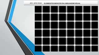 ARTE – ARTES VISUAIS ELEMENTOS BÁSICOS DA LINGUAGEMVISUAL
 