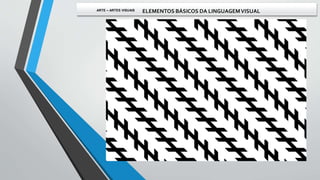 ARTE – ARTES VISUAIS ELEMENTOS BÁSICOS DA LINGUAGEMVISUAL
 