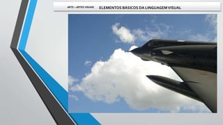 ARTE – ARTES VISUAIS ELEMENTOS BÁSICOS DA LINGUAGEMVISUAL
 