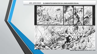 Namor (Marvel Comics). Bryan Hitch. 2006
ARTE – ARTES VISUAIS ELEMENTOS BÁSICOS DA LINGUAGEMVISUAL
 