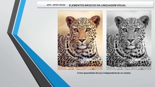 O tom (quantidade de luz) é independente da cor (matiz).
ARTE – ARTES VISUAIS ELEMENTOS BÁSICOS DA LINGUAGEMVISUAL
 