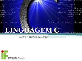 LINGUAGEM C
Clécio Américo de Lima
 