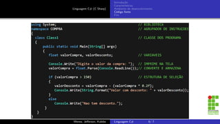 Linguagem C# (C Sharp)
Introdu¸c˜ao
Caracter´ısticas
Ambiente de desenvolvimento
C´odigo fonte
Fim
Wenes, Jeﬀerson, Kalebe Linguagem C# 6/ 7
 