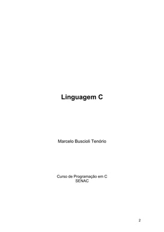 Linguagem C




Marcelo Buscioli Tenório




Curso de Programação em C
          SENAC




                            2
 