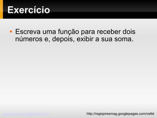 Exercício Escreva uma função para receber dois números e, depois, exibir a sua soma. 