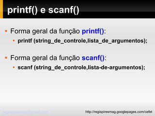 printf() e scanf()‏ Forma geral da função  printf() : printf (string_de_controle,lista_de_argumentos); Forma geral da função  scanf() : scanf (string_de_controle,lista-de-argumentos); 