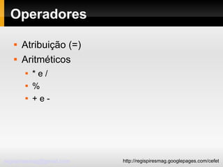 Operadores Atribuição (=)‏ Aritméticos * e / % + e - 