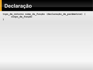 Declaração tipo_de_retorno nome_da_função (declaração_de_parâmetros) { corpo_da_função } 