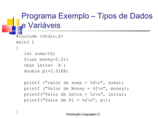 Introdução Linguagem C
Programa Exemplo – Tipos de Dados
e Variáveis
#include <stdio.h>
main( )
{
int soma=10;
float money...