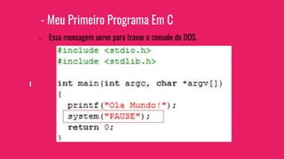 - Meu Primeiro Programa Em C
- Essa mensagem serve para travar o console do DOS.
 