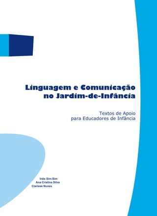 LinguagemeComunicaçãonoJardim-de-Infância
Textos de Apoio
para Educadores de Infância
Linguagem e Comunicação
no Jardim-de-Infância
42-08-Capa 08/05/07 11:51 Page 1
 