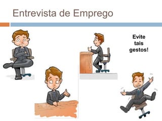 Entrevista de Emprego
Evite
tais
gestos!
 