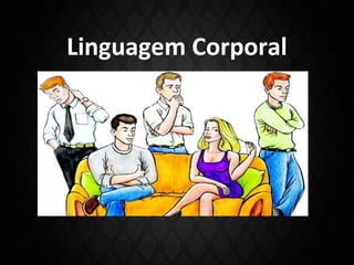 Linguagem Corporal
 