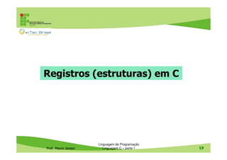 Registros (estruturas) em C

Prof. Mauro Jansen

Linguagem de Programação
Linguagem C – parte 1

19

 