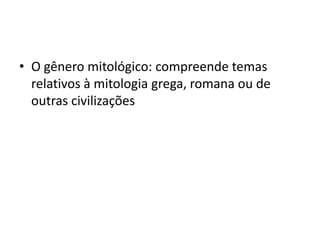 • O gênero mitológico: compreende temas
relativos à mitologia grega, romana ou de
outras civilizações
 