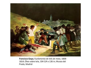 Francisco Goya; Fuzilamento de três de maio, 1808-
1814; Óleo sobre tela, 104 3/4 x 136 in; Museo del
Prado, Madrid
 
