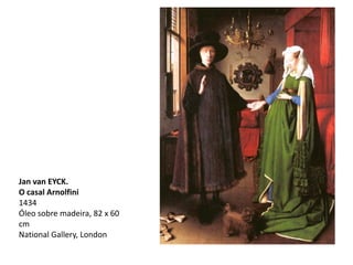 Jan van EYCK.
O casal Arnolfini
1434
Óleo sobre madeira, 82 x 60
cm
National Gallery, London
 