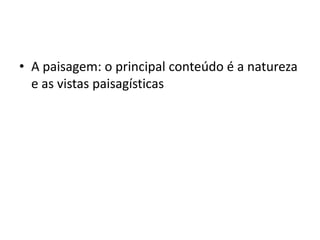 • A paisagem: o principal conteúdo é a natureza
e as vistas paisagísticas
 