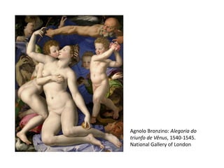 Agnolo Bronzino: Alegoria do
triunfo de Vênus, 1540-1545.
National Gallery of London
 