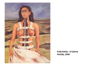 Frida Kahlo - A Coluna
Partida, 1944
 