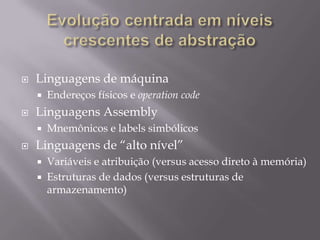 Gerações de Linguagem de Programação.Segunda Geração: Linguagem de montagem (Assembly)É uma notação legível por humanos para o código de máquina que uma arquitetura de computador específica usa. A linguagem de máquina, que é um mero padrão de bit, torna-se legível pela substituição dos valores em bruto por símbolos chamados mnemônicos, ou seja, enquanto um computador sabe o que a instrução-máquina IA-21 (10110000 01100001) faz, para os programadores é mais fácil recordar a representação equivalente em instruções mnemônicasGerações de Linguagem de Programação.Terceira Geração:Linguagem de alto nível (Fortran, C, ALGOL , COBOL...)projetada para ser facilmente entendida pelo ser humano, incluindo coisas como variáveis com nomes. Um exemplo disso seria:     COMPUTE COMISSAO = VENDA * 0,5